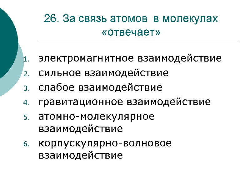 26. За связь атомов  в молекулах «отвечает»  электромагнитное взаимодействие сильное взаимодействие слабое